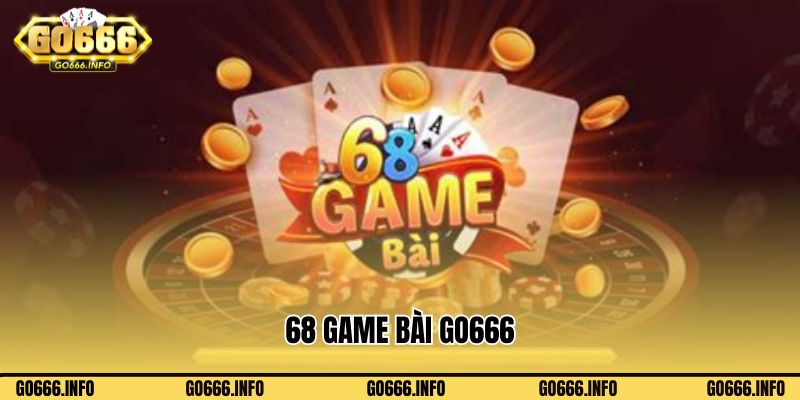 68 Game Bài Go666 Nhà Cái Cá Cược Trực Tuyến Đáng Tin Cậy Hiện Nay