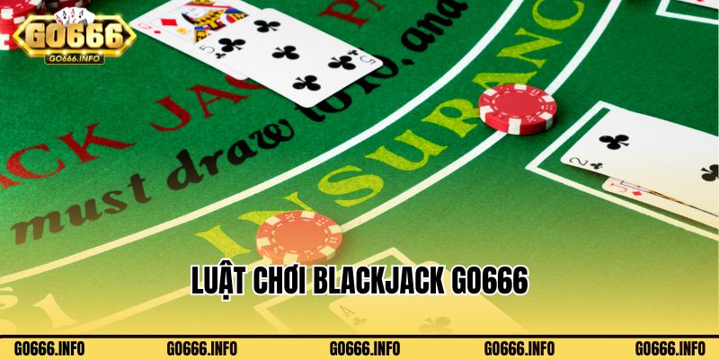 Tham Khảo Luật Chơi Blackjack Go666 Dễ Hiểu, Dễ Áp Dụng