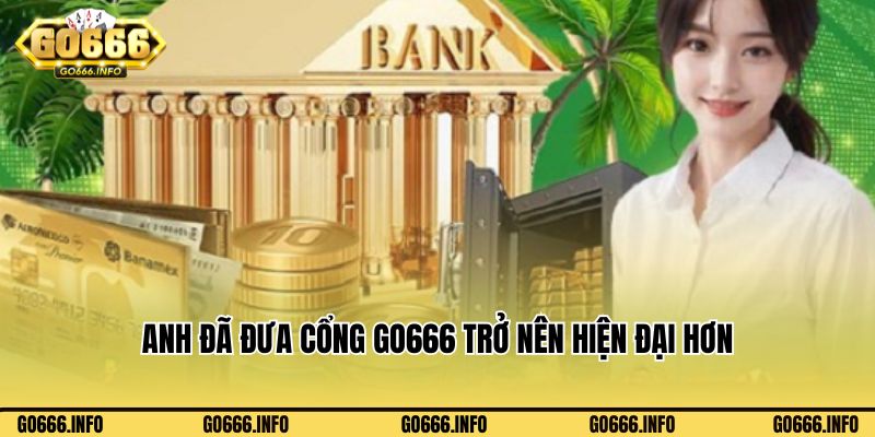 Anh đã đưa cổng go666 trở nên hiện đại hơn