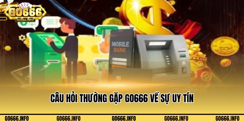 Câu hỏi thường gặp Go666 về sự uy tín