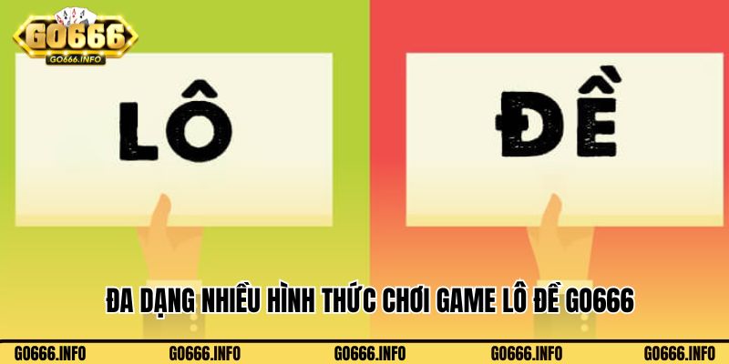Đa dạng nhiều hình thức chơi game lô đề Go666