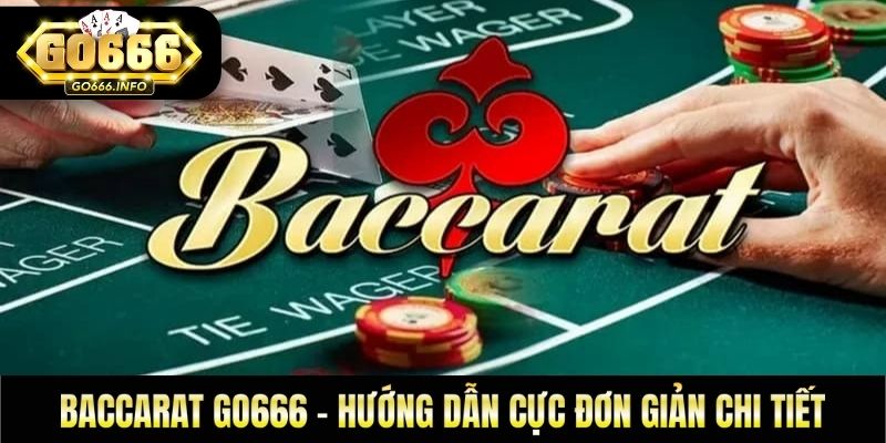 Baccarat Go666 – Hướng Dẫn Cực Đơn Giản Chi Tiết
