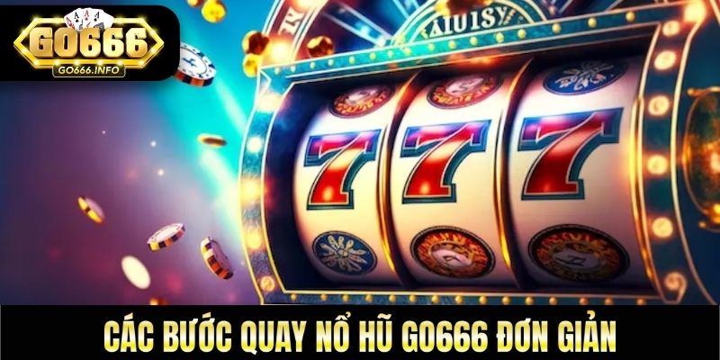 Các bước quay nổ hũ GO666 đơn giản
