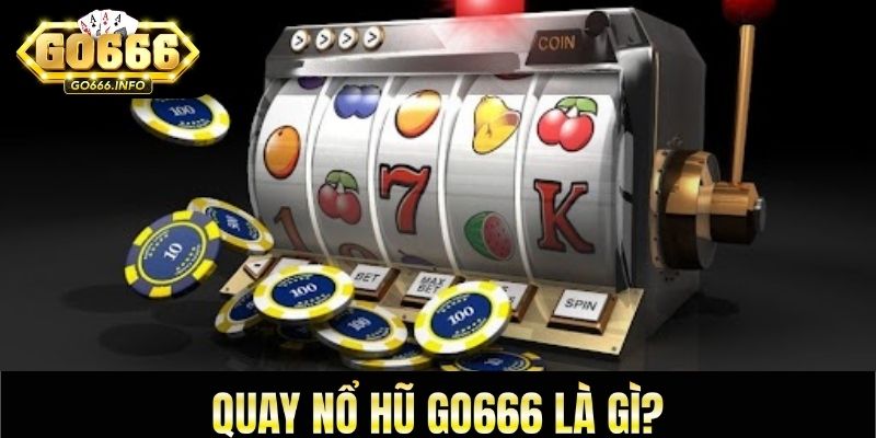 Quay nổ hũ GO666 là gì?