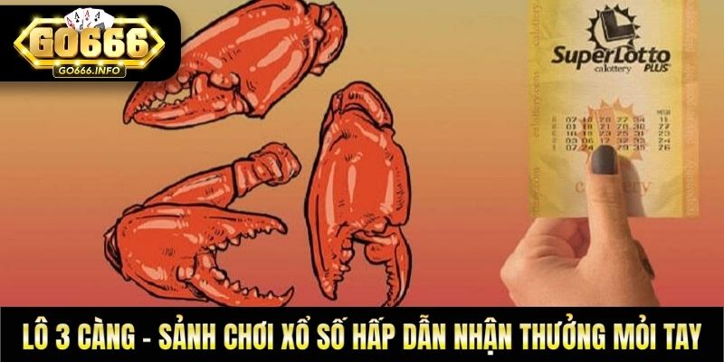 Lô 3 Càng - Sảnh Chơi Xổ Số Hấp Dẫn Nhận Thưởng Mỏi Tay