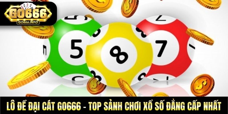Lô Đề Đại Cát Go666 - Top Sảnh Chơi Xổ Số Đẳng Cấp Nhất
