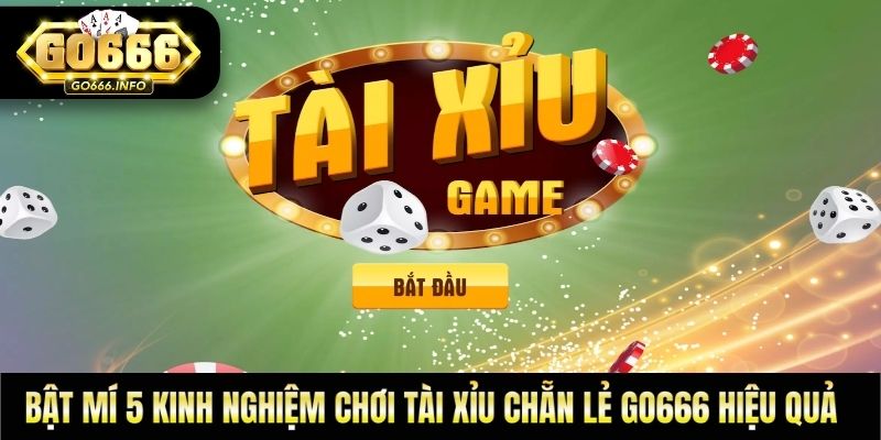 Bật Mí 5 Kinh Nghiệm Chơi Tài Xỉu Chẵn Lẻ Go666 Hiệu Quả