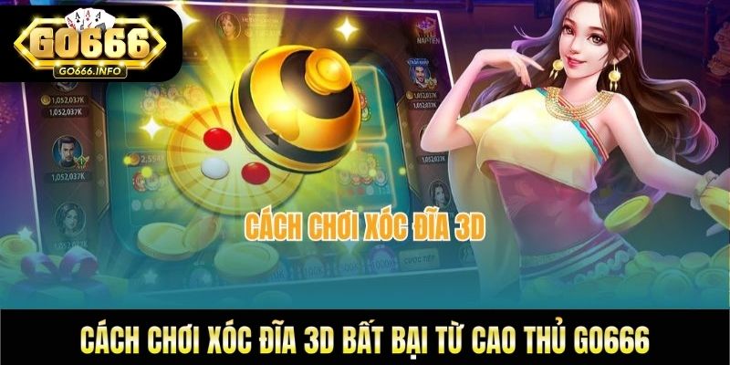 Cách Chơi Xóc Đĩa 3D Bất Bại Từ Cao Thủ Go666