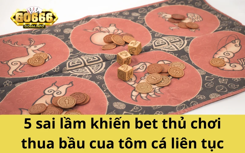 5 sai lầm khiến bet thủ chơi thua bầu cua tôm cá liên tục