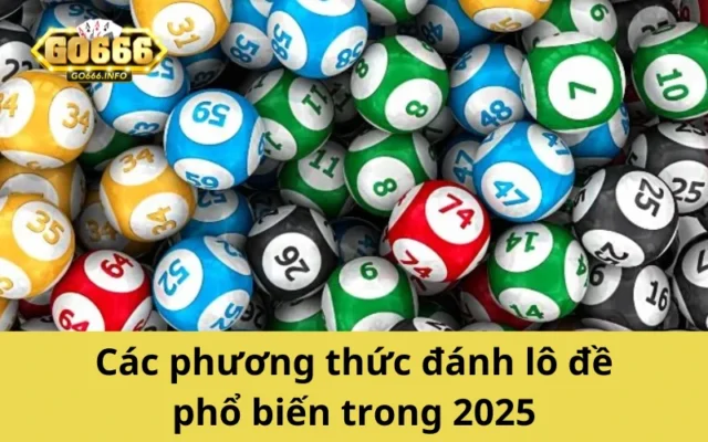 Các phương thức đánh lô đề phổ biến trong 2025