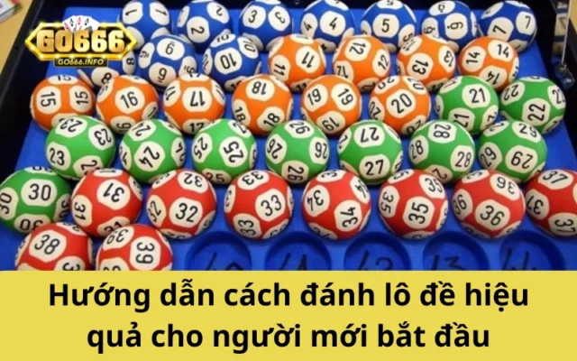 Hướng dẫn cách đánh lô đề hiệu quả cho người mới bắt đầu