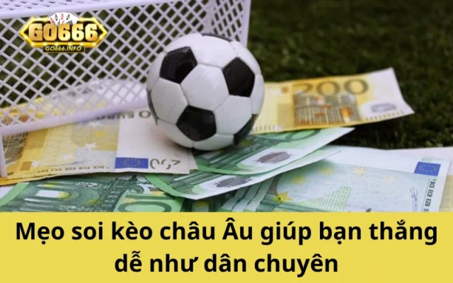 Mẹo soi kèo châu Âu giúp bạn thắng dễ như dân chuyên