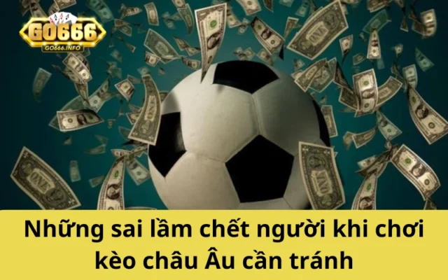 Những sai lầm chết người khi chơi kèo châu Âu cần tránh