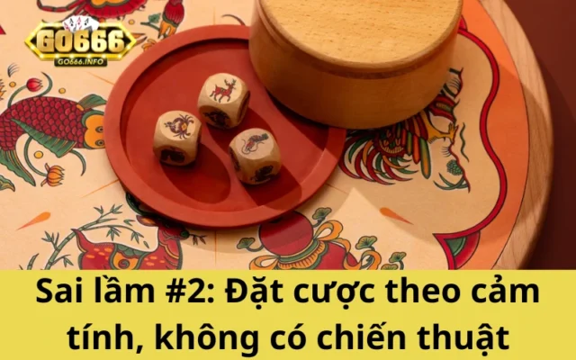 Sai lầm #2: Đặt cược theo cảm tính, không có chiến thuật