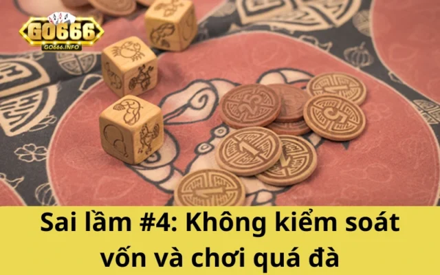 Sai lầm #4: Không kiểm soát vốn và chơi quá đà