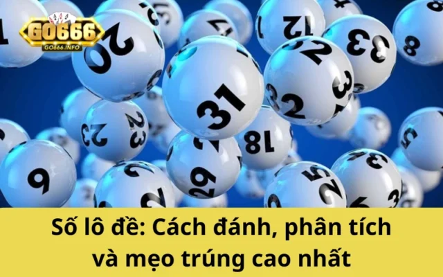 Số lô đề: Cách đánh, phân tích và mẹo trúng cao nhất