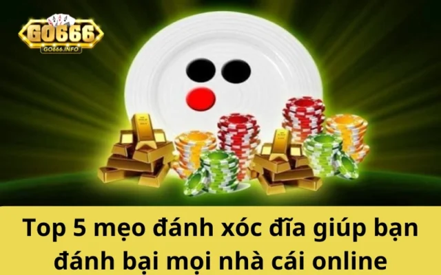 Top 5 mẹo đánh xóc đĩa giúp bạn đánh bại mọi nhà cái online