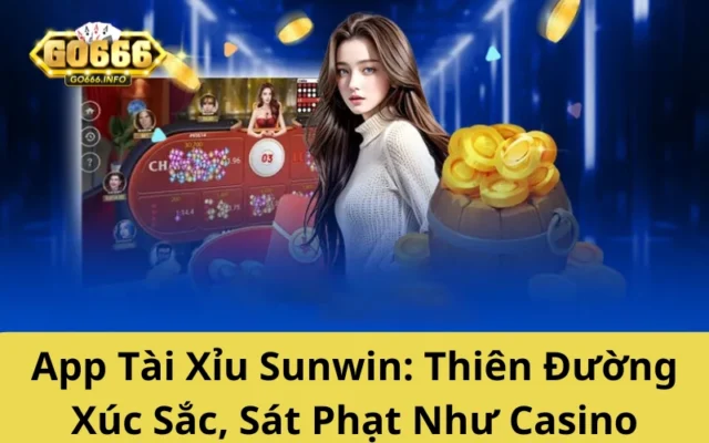 App Tài Xỉu Sunwin tai Go666: Thiên Đường Xúc Sắc, Sát Phạt Như Casino